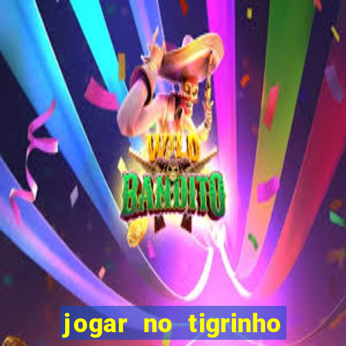 jogar no tigrinho sem deposito